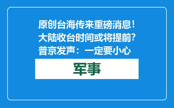 原创            台海传来重磅消息！大陆收台时间或将提前？普京发声：一定要小心