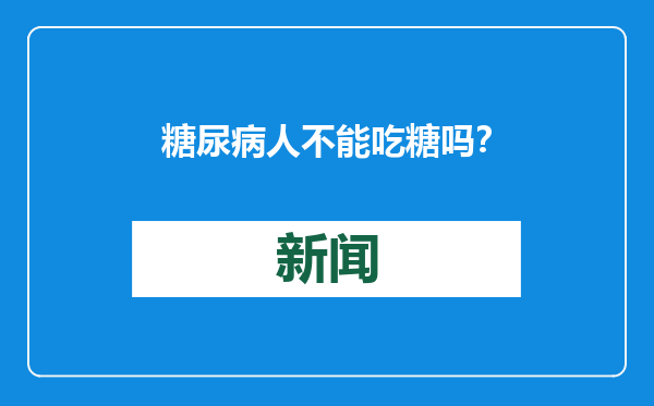 糖尿病人不能吃糖吗？