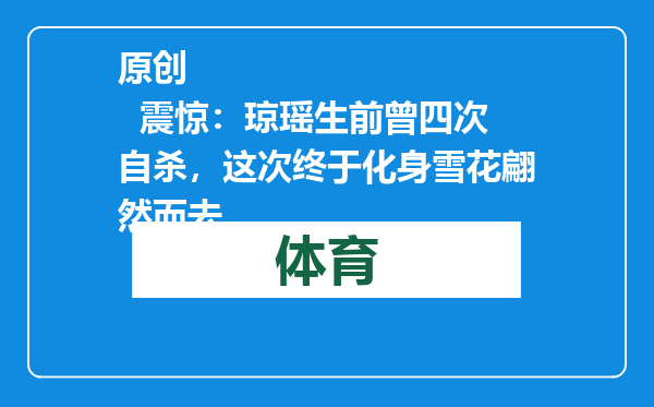 原创            震惊：琼瑶生前曾四次自杀，这次终于化身雪花翩然而去