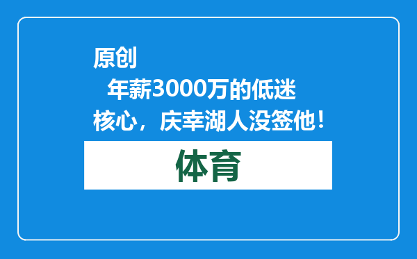 原创            年薪3000万的低迷核心，庆幸湖人没签他！