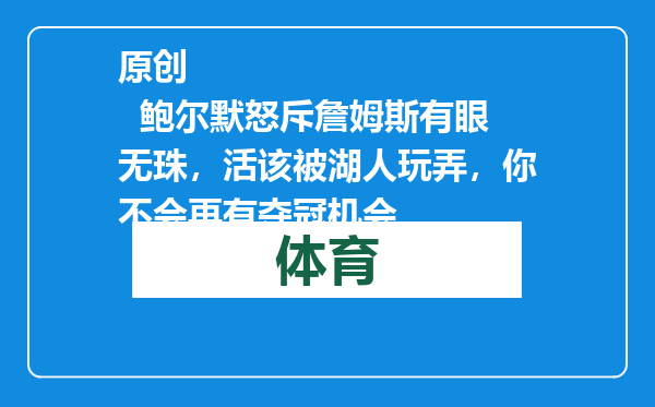 原创            鲍尔默怒斥詹姆斯有眼无珠，活该被湖人玩弄，你不会再有夺冠机会