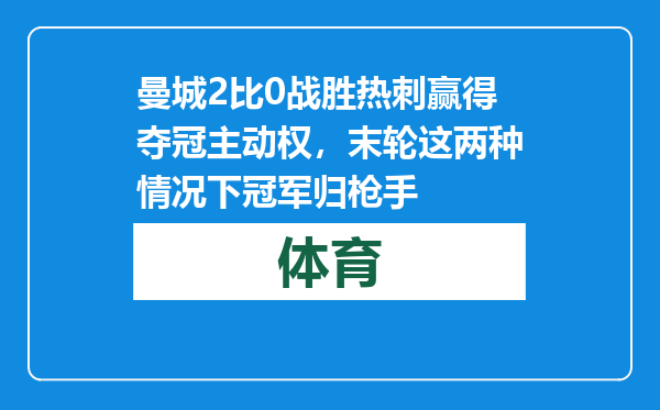 曼城2比0战胜热刺赢得夺冠主动权，末轮这两种情况下冠军归枪手