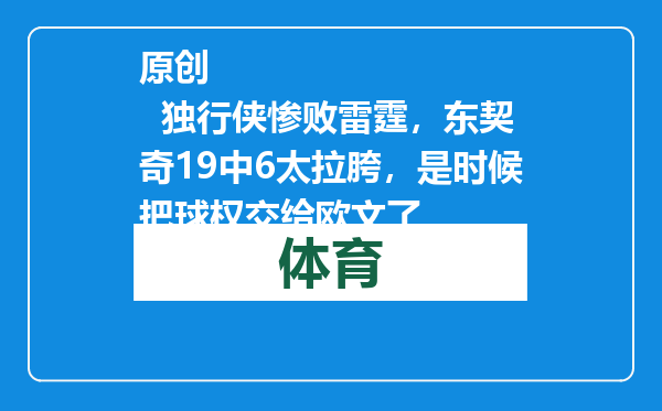 原创            独行侠惨败雷霆，东契奇19中6太拉胯，是时候把球权交给欧文了