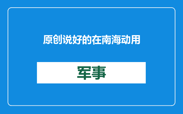 原创            说好的在南海动用军舰呢？中国刚出动055舰，菲律宾军方就没声了