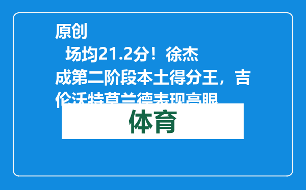 原创            场均21.2分！徐杰成第二阶段本土得分王，吉伦沃特莫兰德表现亮眼