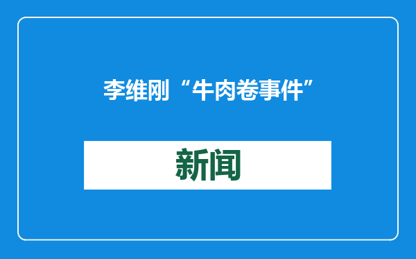 李维刚“牛肉卷事件”真实厂家疑来自山东，莘县市监局：正在调查