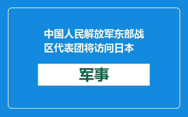 中国人民解放军东部战区代表团将访问日本