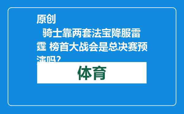原创            骑士靠两套法宝降服雷霆 榜首大战会是总决赛预演吗？