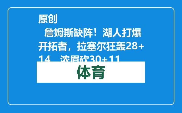 原创            詹姆斯缺阵！湖人打爆开拓者，拉塞尔狂轰28+14，浓眉砍30+11