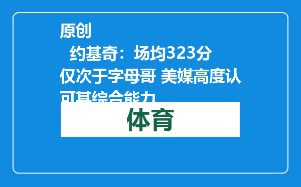 原创            约基奇：场均323分仅次于字母哥 美媒高度认可其综合能力