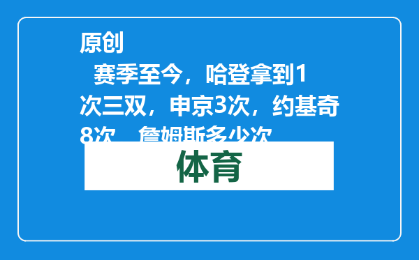 原创            赛季至今，哈登拿到1次三双，申京3次，约基奇8次，詹姆斯多少次