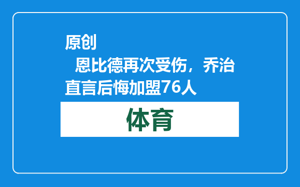 原创            恩比德再次受伤，乔治直言后悔加盟76人