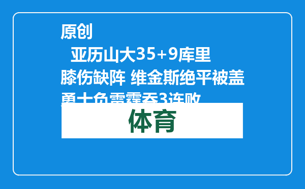 原创            亚历山大35+9库里膝伤缺阵 维金斯绝平被盖勇士负雷霆吞3连败