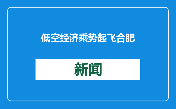 低空经济乘势起飞 合肥、青岛两地将新建低空试验场