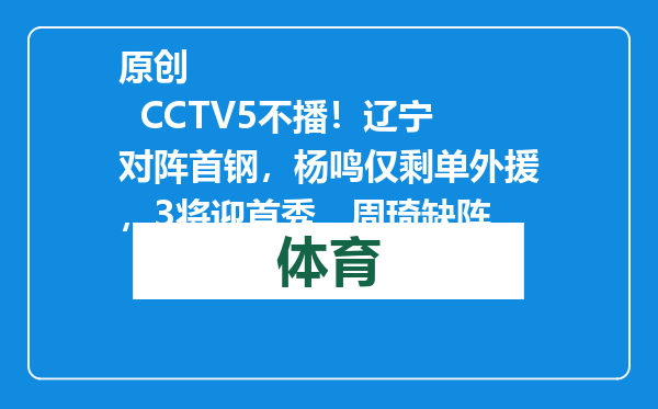 原创            CCTV5不播！辽宁对阵首钢，杨鸣仅剩单外援，3将迎首秀，周琦缺阵