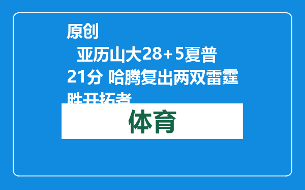 原创            亚历山大28+5夏普21分 哈腾复出两双雷霆胜开拓者