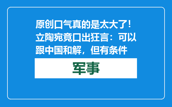 原创            口气真的是太大了！立陶宛竟口出狂言：可以跟中国和解，但有条件