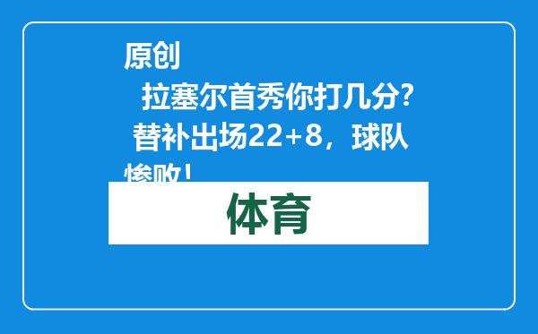 原创            拉塞尔首秀你打几分？ 替补出场22+8，球队惨败！