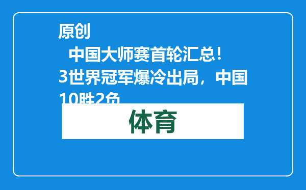 原创            中国大师赛首轮汇总！3世界冠军爆冷出局，中国10胜2负