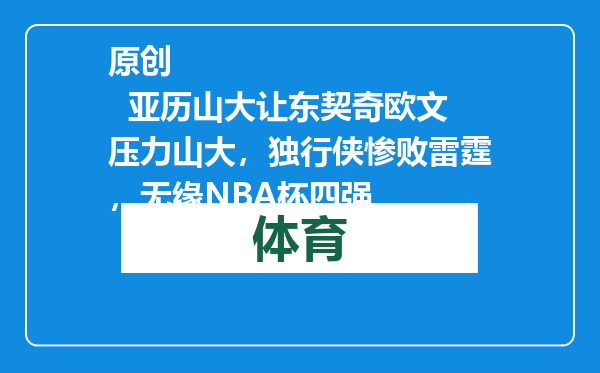 原创            亚历山大让东契奇欧文压力山大，独行侠惨败雷霆，无缘NBA杯四强