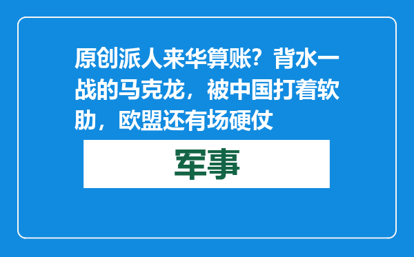 原创            派人来华算账？背水一战的马克龙，被中国打着软肋，欧盟还有场硬仗