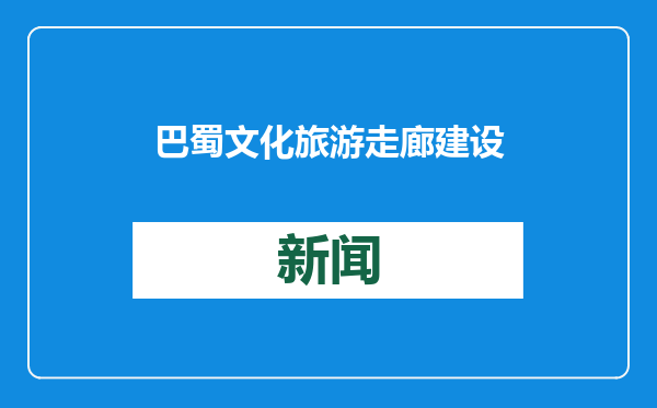 巴蜀文化旅游走廊建设走深走实