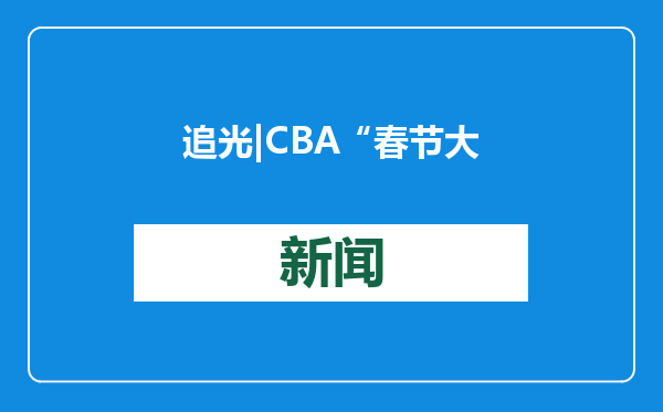 追光 | CBA“春节大战”陪你过年！