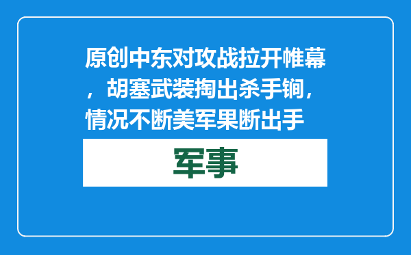 原创            中东对攻战拉开帷幕，胡塞武装掏出杀手锏，情况不断美军果断出手