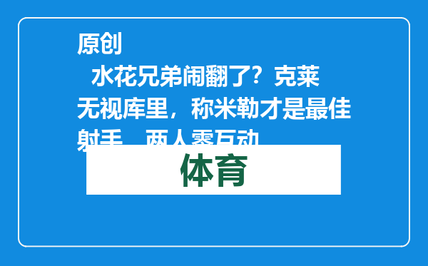 原创            水花兄弟闹翻了？克莱无视库里，称米勒才是最佳射手，两人零互动