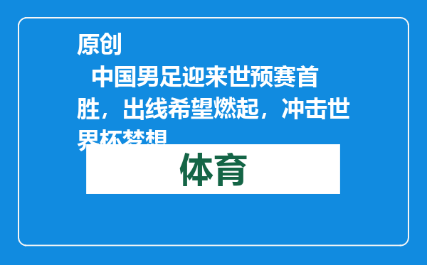 原创            中国男足迎来世预赛首胜，出线希望燃起，冲击世界杯梦想