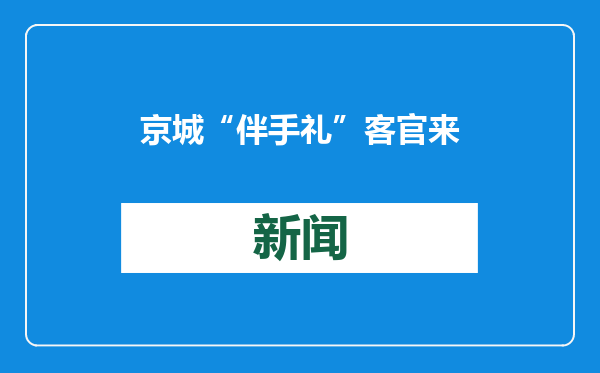 京城“伴手礼” 客官来点儿啥？