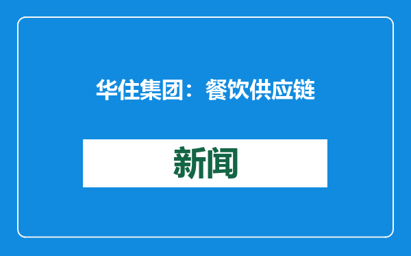 华住集团：餐饮供应链业务成立公司独立运营，GMV达7亿元