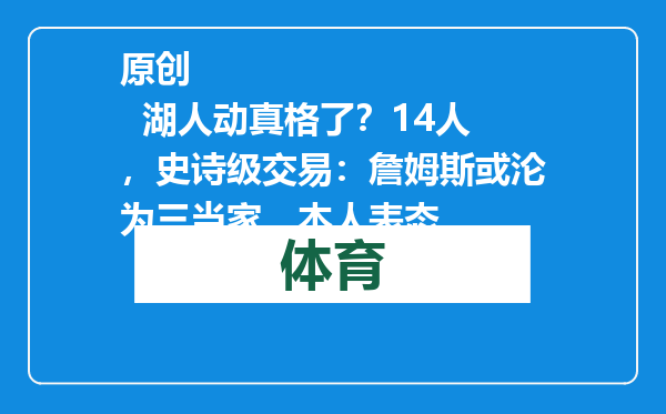 原创            湖人动真格了？14人，史诗级交易：詹姆斯或沦为三当家，本人表态