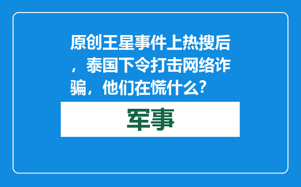 原创            王星事件上热搜后，泰国下令打击网络诈骗，他们在慌什么？