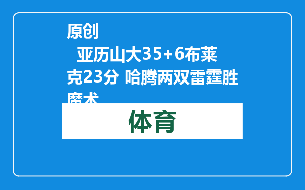 原创            亚历山大35+6布莱克23分 哈腾两双雷霆胜魔术