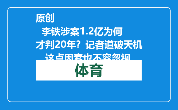 原创            李铁涉案1.2亿为何才判20年？记者道破天机，这点因素也不容忽视