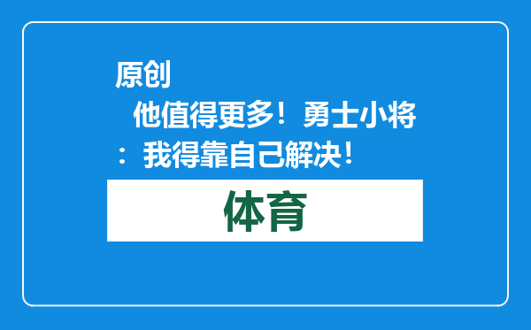 原创            他值得更多！勇士小将：我得靠自己解决！