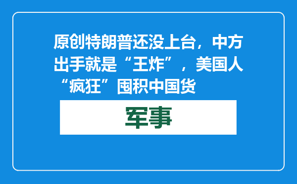 原创            特朗普还没上台，中方出手就是“王炸”，美国人“疯狂”囤积中国货