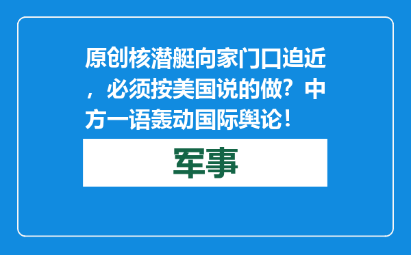 原创            核潜艇向家门口迫近，必须按美国说的做？中方一语轰动国际舆论！