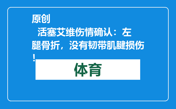原创            活塞艾维伤情确认：左腿骨折，没有韧带肌腱损伤！