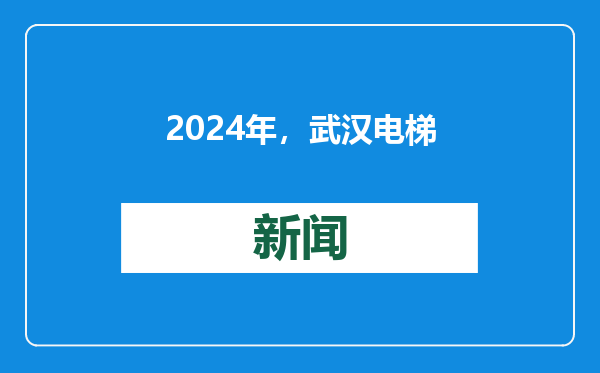 2024年，武汉电梯维保质量总体平稳