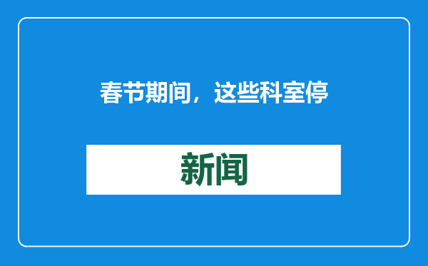 春节期间，这些科室停诊！深圳一医院最新通知