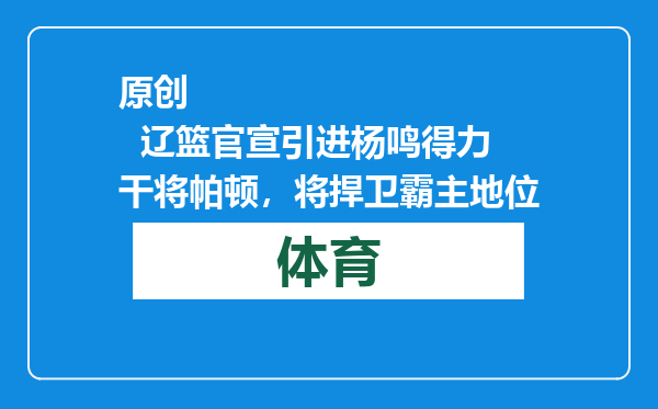 原创            辽篮官宣引进杨鸣得力干将帕顿，将捍卫霸主地位