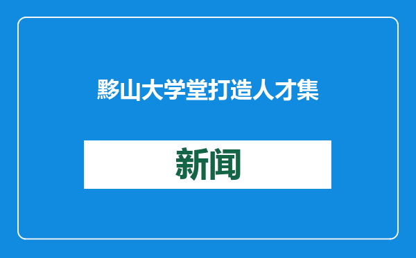 黟山大学堂打造人才集聚地