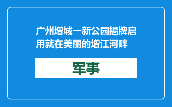广州增城一新公园揭牌启用 就在美丽的增江河畔