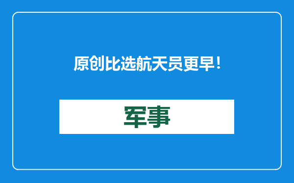 原创            比选航天员更早！中国56年前就开始研发太空食品？（一）