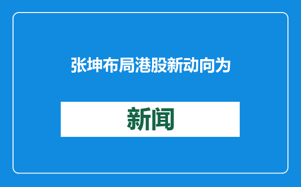 张坤布局港股新动向 为何钟情这类资产与行业？