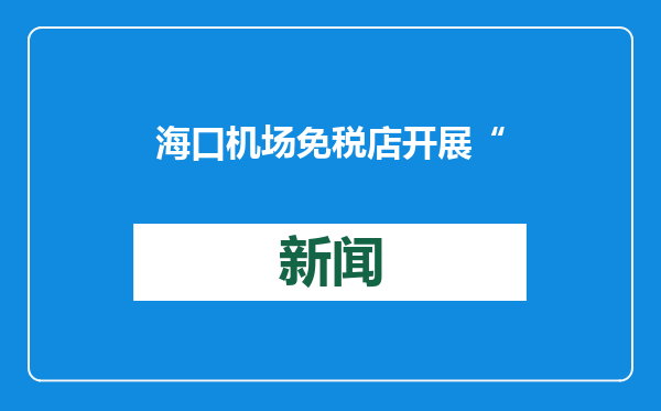 海口机场免税店开展“国补”及发放消费券活动