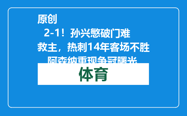 原创            2-1！孙兴慜破门难救主，热刺14年客场不胜，阿森纳重现争冠曙光
