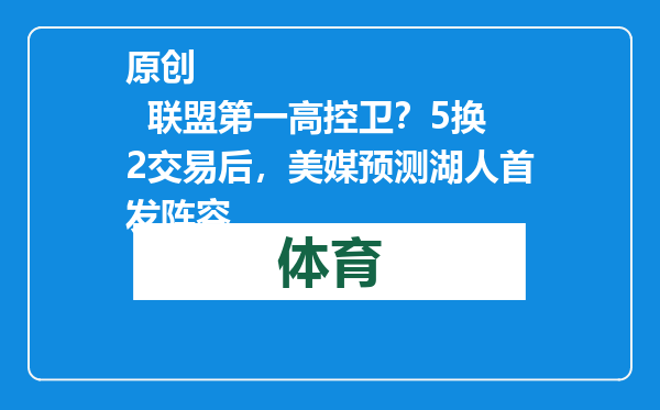 原创            联盟第一高控卫？5换2交易后，美媒预测湖人首发阵容